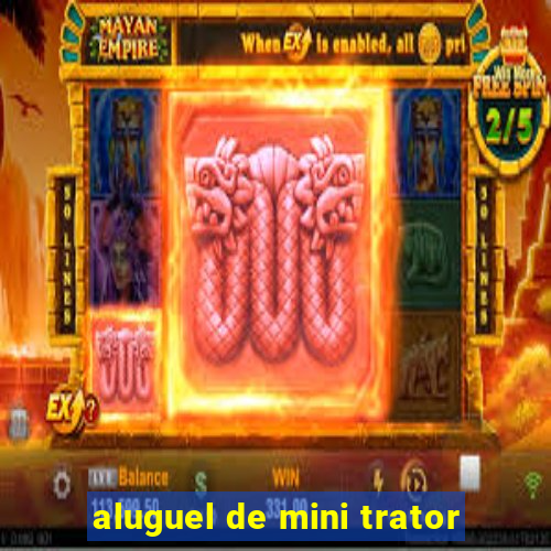 aluguel de mini trator