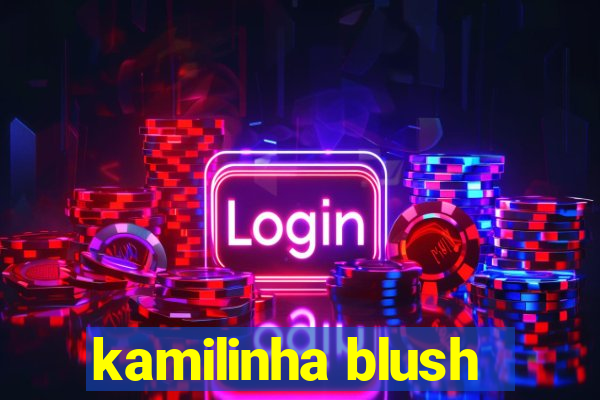 kamilinha blush