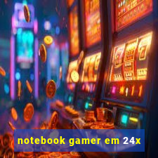 notebook gamer em 24x