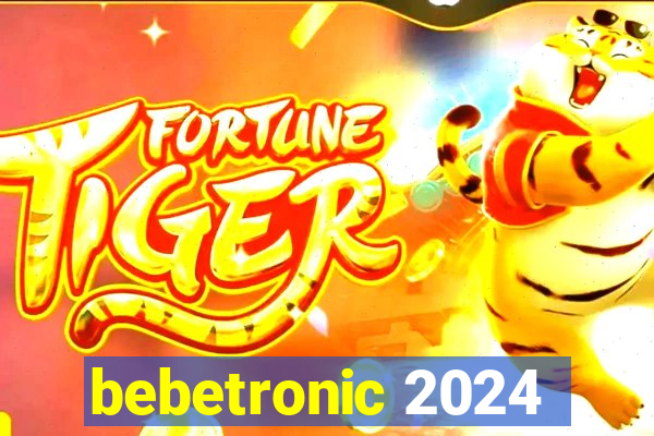 bebetronic 2024