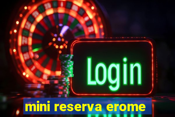 mini reserva erome