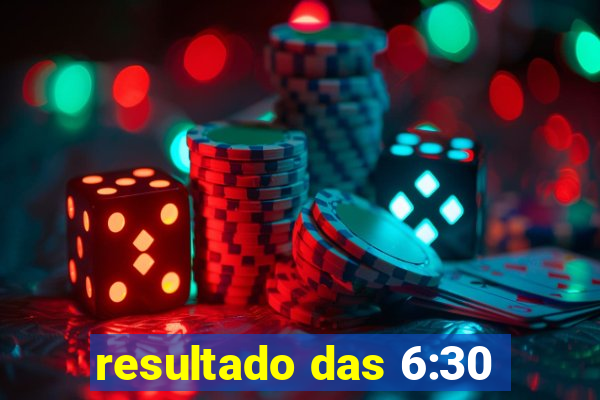 resultado das 6:30