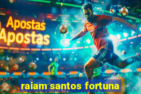 raiam santos fortuna