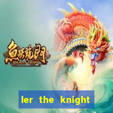 ler the knight king who returned with a god