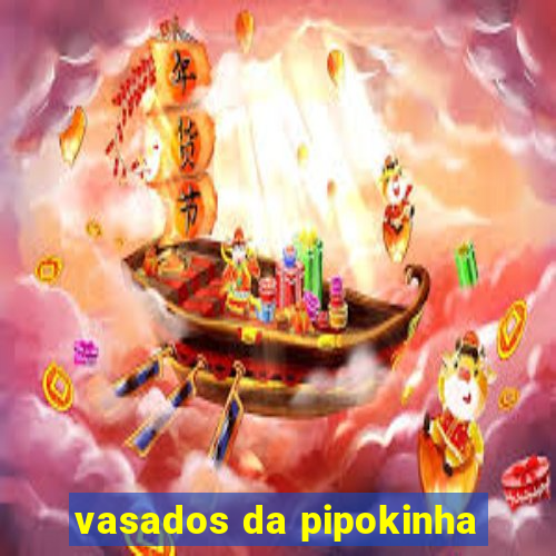 vasados da pipokinha