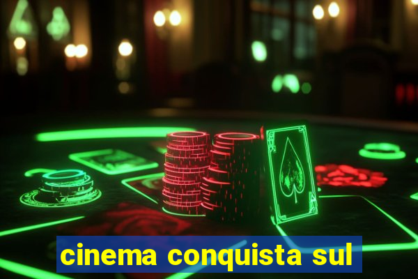 cinema conquista sul